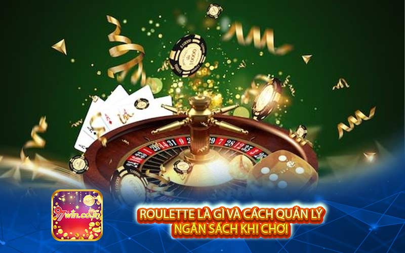 Roulette là gì và cách quản lý ngân sách khi chơi 