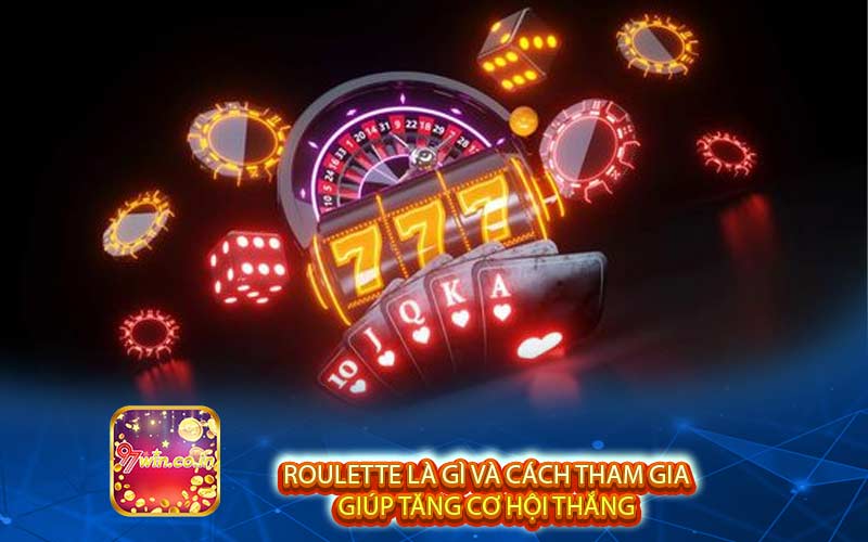 Roulette là gì và cách tham gia giúp tăng cơ hội thắng 